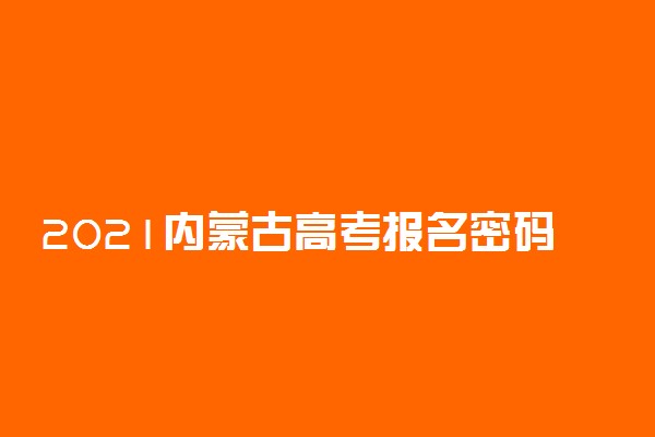 2021内蒙古高考报名密码重置方法