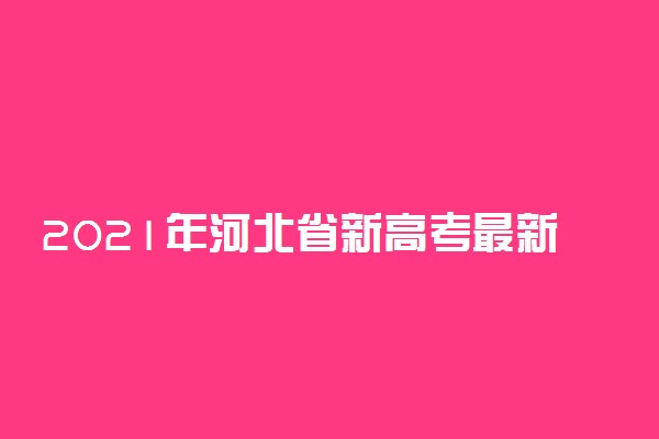 2021年河北省新高考最新政策