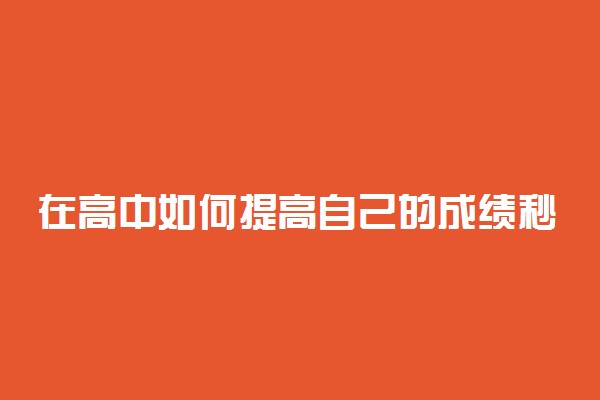 在高中如何提高自己的成绩秒变学霸