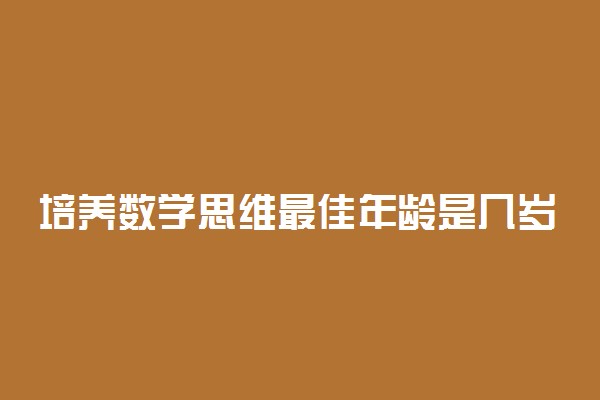 培养数学思维最佳年龄是几岁