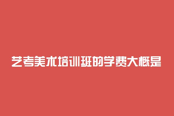 艺考美术培训班的学费大概是多少