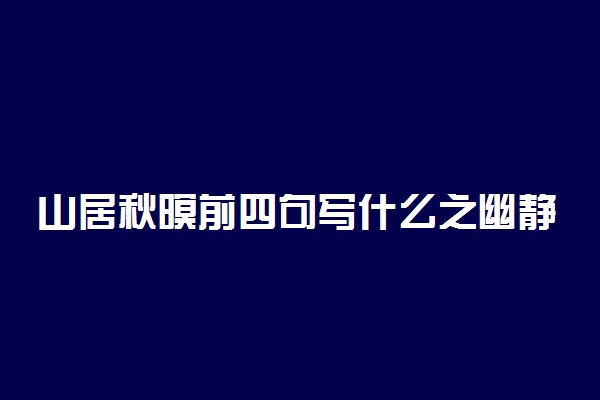 山居秋暝前四句写什么之幽静