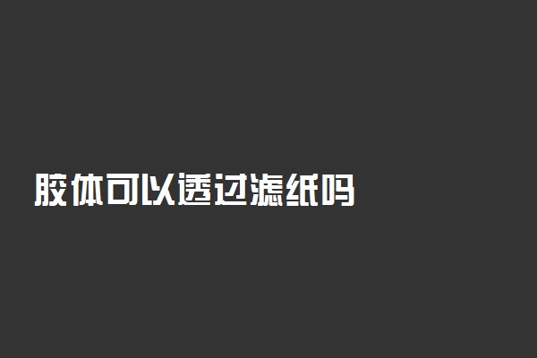 胶体可以透过滤纸吗