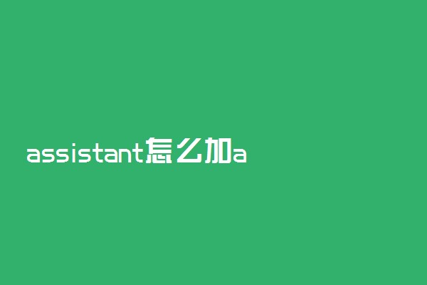 assistant怎么加ant