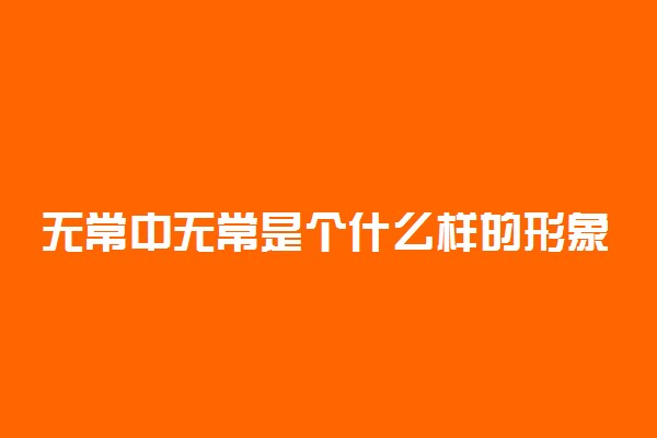 无常中无常是个什么样的形象
