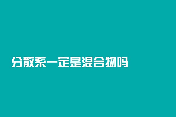 分散系一定是混合物吗