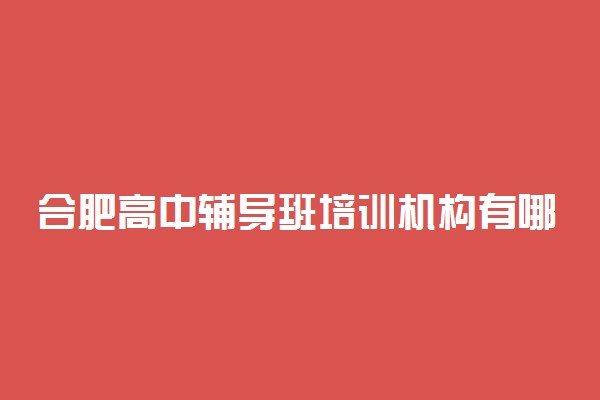 合肥高中辅导班培训机构有哪些