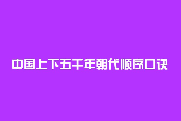 中国上下五千年朝代顺序口诀