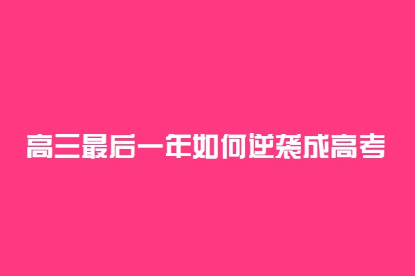 高三最后一年如何逆袭成高考黑马