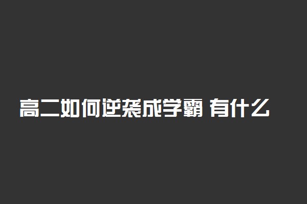 高二如何逆袭成学霸 有什么方法