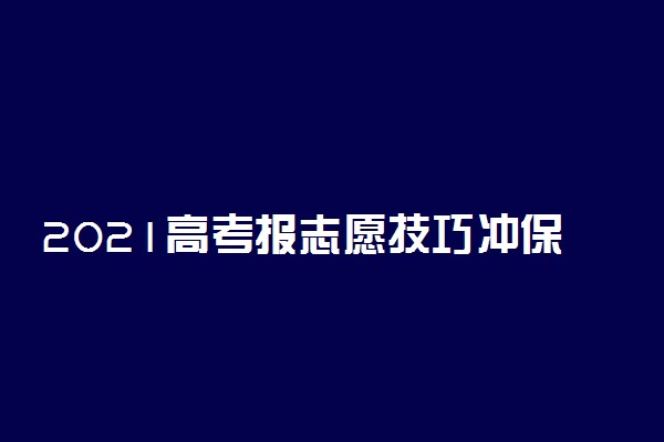 2021高考报志愿技巧冲保守