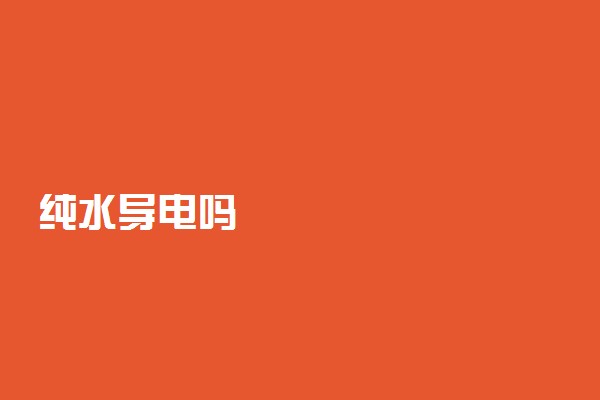 纯水导电吗