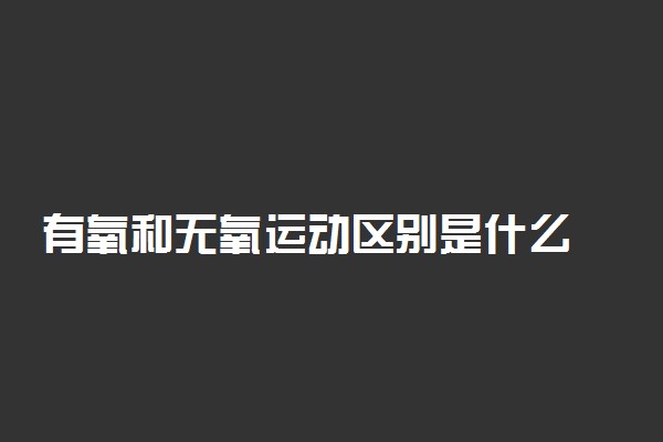有氧和无氧运动区别是什么
