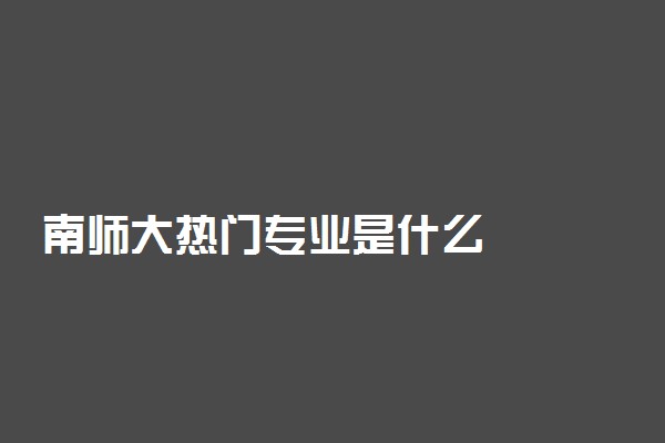 南师大热门专业是什么