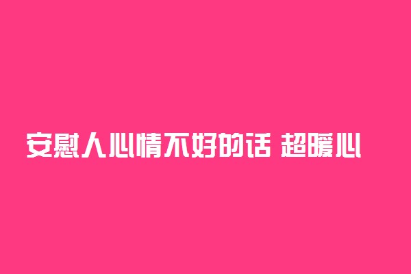 安慰人心情不好的话 超暖心的语句