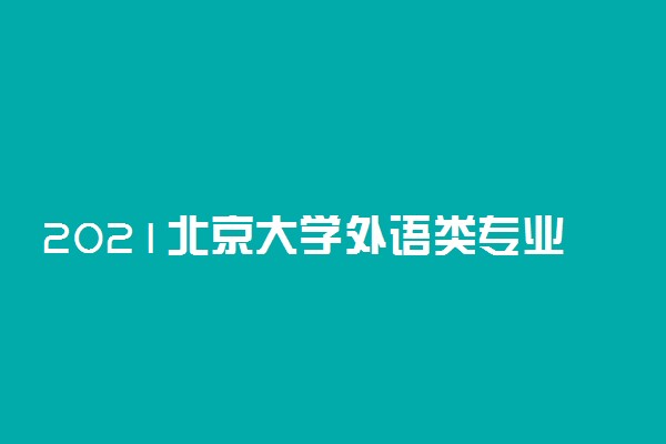2021北京大学外语类专业保送生招生简章