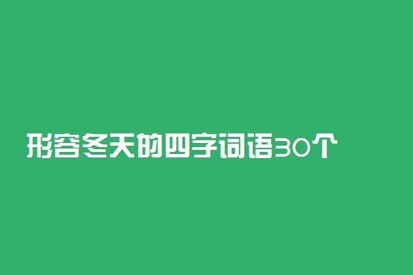 形容冬天的四字词语30个
