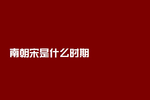 南朝宋是什么时期