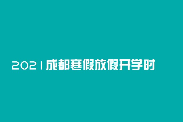2021成都寒假放假开学时间