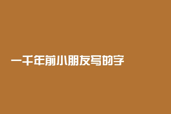 一千年前小朋友写的字