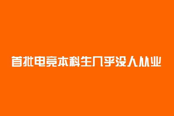 首批电竞本科生几乎没人从业电竞 具体情况是什么