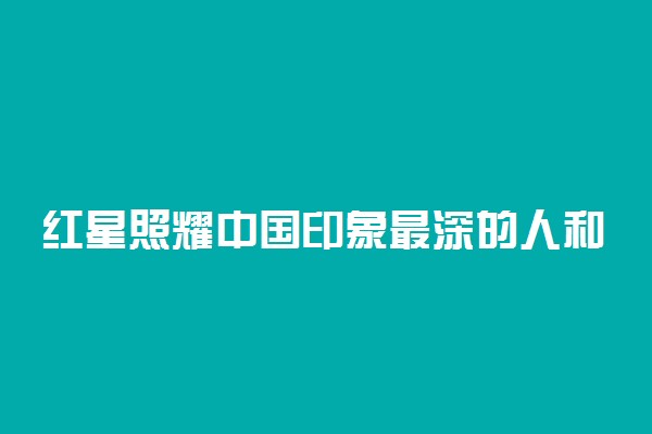 红星照耀中国印象最深的人和人物形象