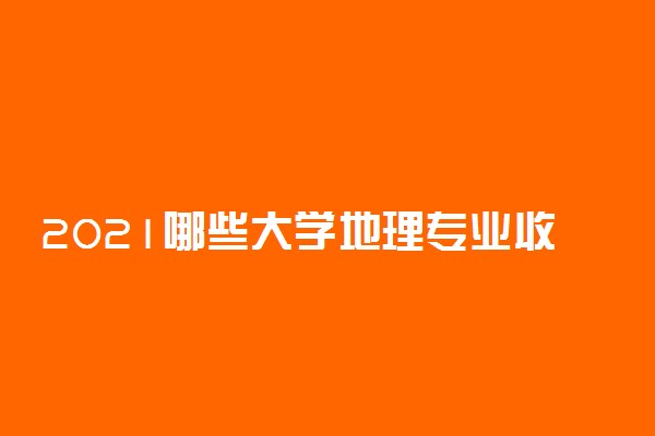 2021哪些大学地理专业收文科生