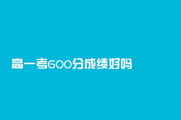 高一考600分成绩好吗