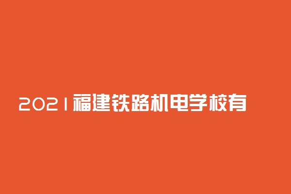 2021福建铁路机电学校有什么专业