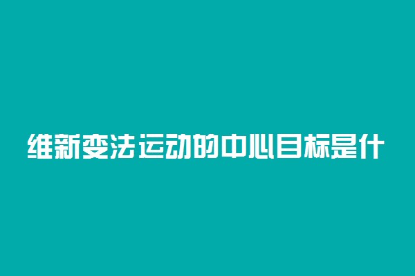 维新变法运动的中心目标是什么