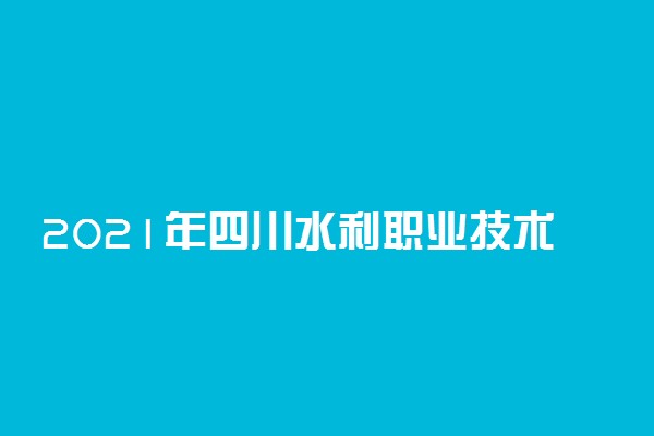 2021年四川水利职业技术学院高职单招招生简章