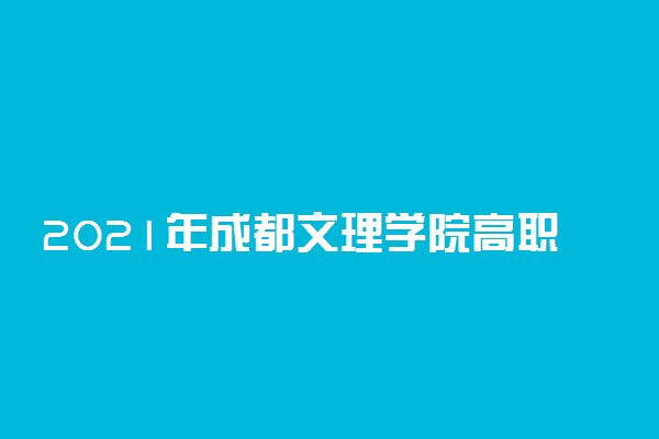 2021年成都文理学院高职单招招生简章