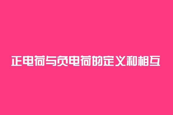 正电荷与负电荷的定义和相互作用规律