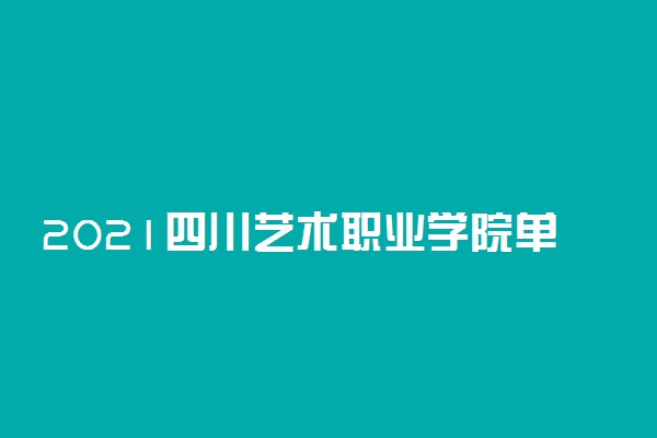 2021四川艺术职业学院单招专业及招生计划