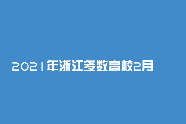 2021年浙江多数高校2月28日陆续错峰开学