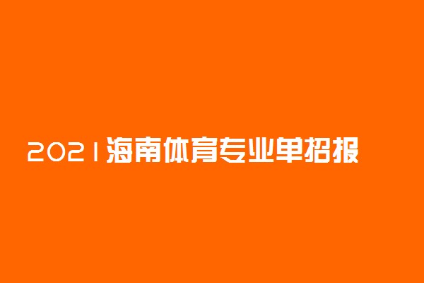 2021海南体育专业单招报名及考试时间