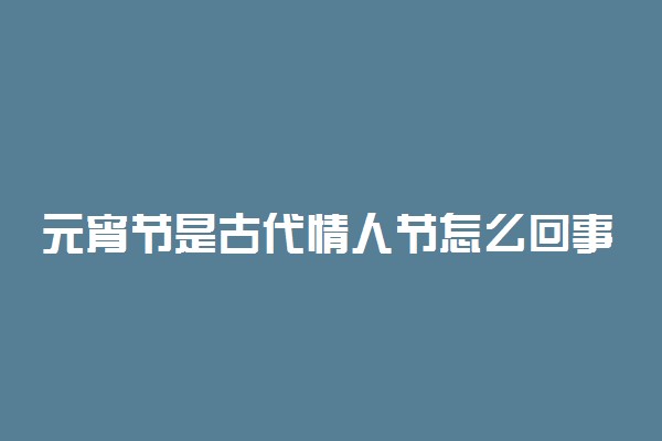 元宵节是古代情人节怎么回事