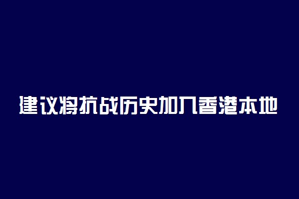 建议将抗战历史加入香港本地教材
