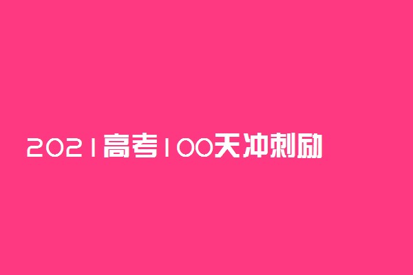 2021高考100天冲刺励志的话