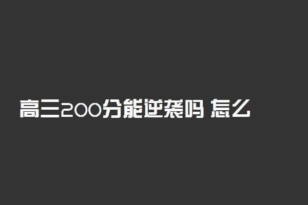 高三200分能逆袭吗 怎么补最有效