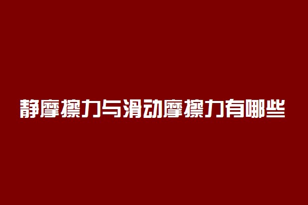 静摩擦力与滑动摩擦力有哪些区别