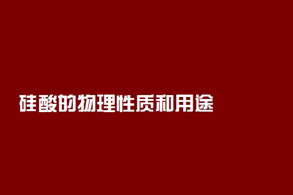 硅酸的物理性质和用途