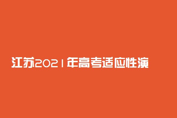 江苏2021年高考适应性演练模拟志愿填报时间