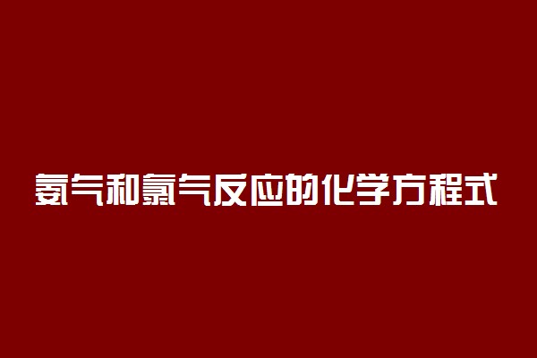 氨气和氯气反应的化学方程式是什么