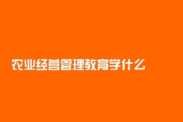 农业经营管理教育学什么