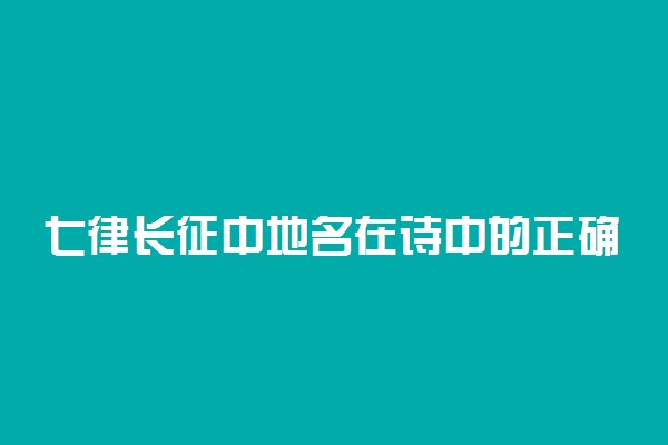 七律长征中地名在诗中的正确排序是什么