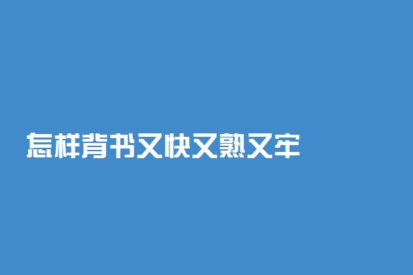 怎样背书又快又熟又牢