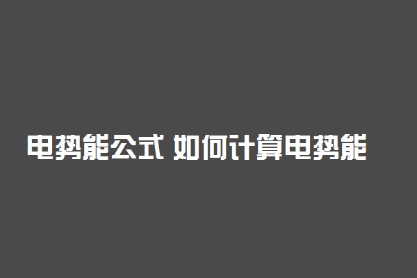 电势能公式 如何计算电势能