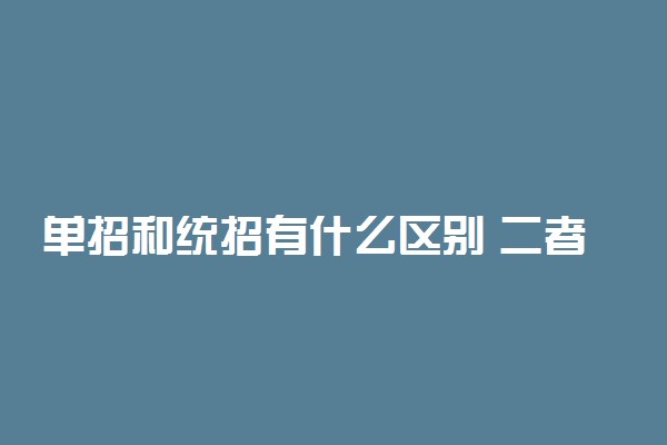 单招和统招有什么区别 二者毕业证一样吗