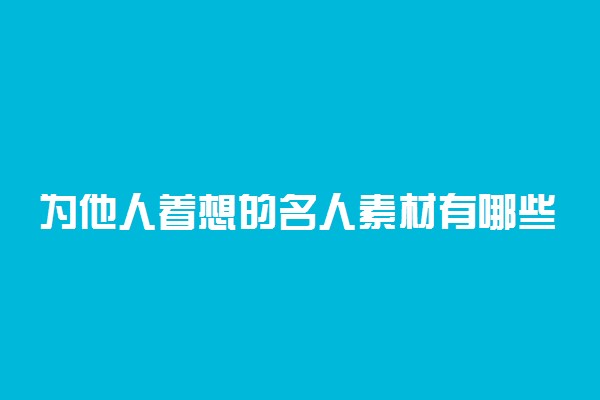 为他人着想的名人素材有哪些